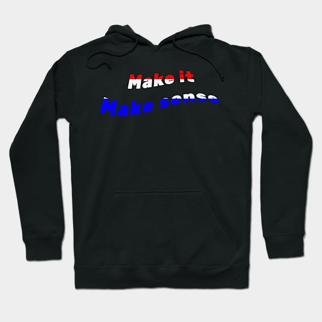 Make It Make Sense Hoodie by BarbaraShirts